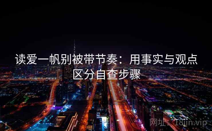 读爱一帆别被带节奏：用事实与观点区分自查步骤