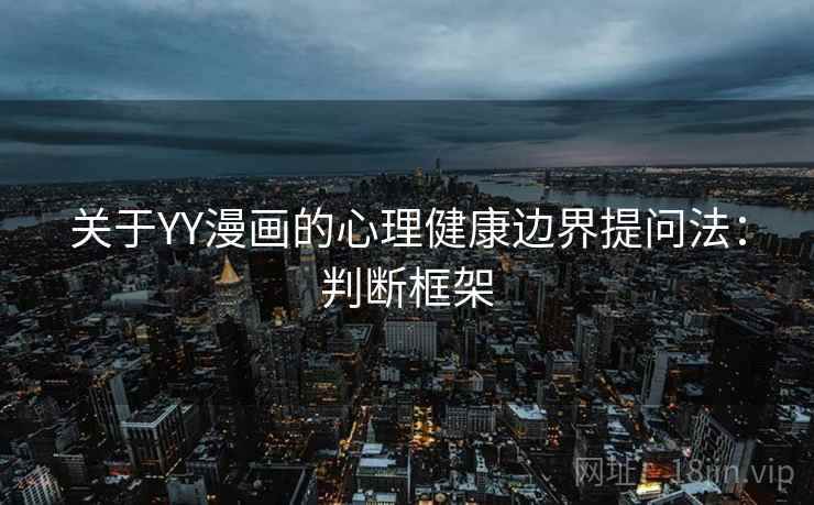 关于YY漫画的心理健康边界提问法：判断框架