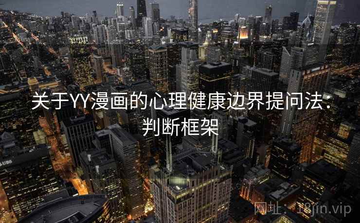 关于YY漫画的心理健康边界提问法：判断框架