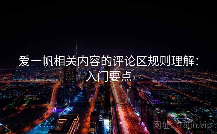 爱一帆相关内容的评论区规则理解：入门要点